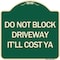 Signmission Do Not Block Driveway Itll Cost Ya Heavy-Gauge Aluminum Architectural Sign, 18" x 18", G-1818-24634 A-DES-G-1818-24634 - alternate 1